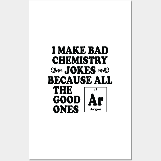 I Make Bad Chemistry Jokes Wall Art by ScienceCorner